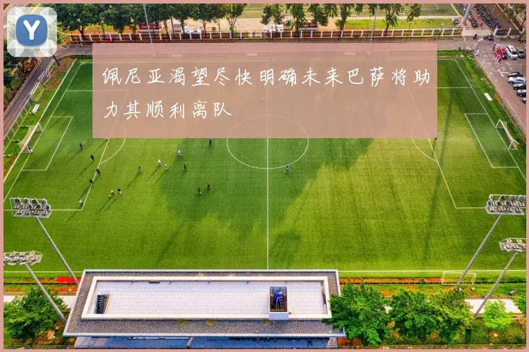 佩尼亚渴望尽快明确未来巴萨将助力其顺利离队